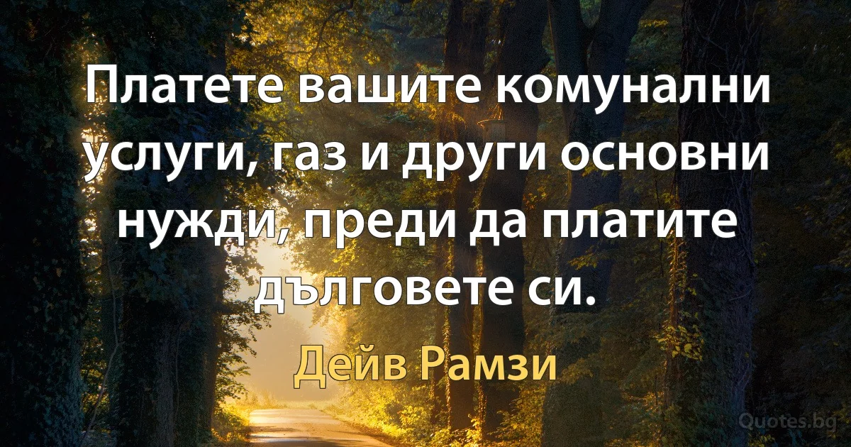 Платете вашите комунални услуги, газ и други основни нужди, преди да платите дълговете си. (Дейв Рамзи)