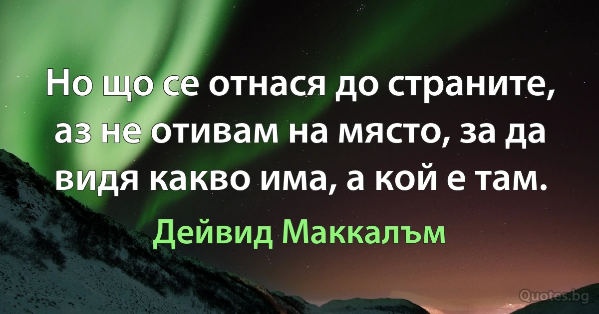 Но що се отнася до страните, аз не отивам на място, за да видя какво има, а кой е там. (Дейвид Маккалъм)