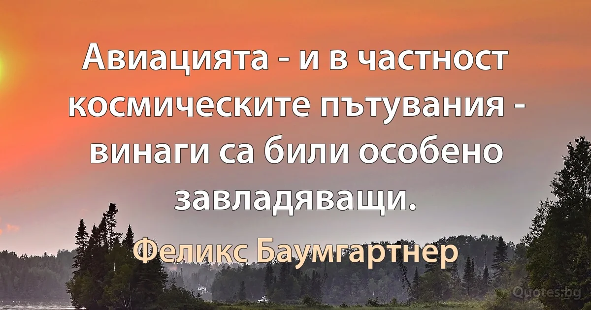 Авиацията - и в частност космическите пътувания - винаги са били особено завладяващи. (Феликс Баумгартнер)