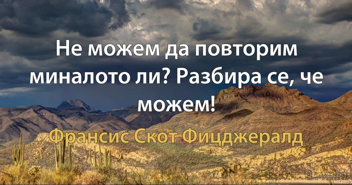 Не можем да повторим миналото ли? Разбира се, че можем! (Франсис Скот Фицджералд)