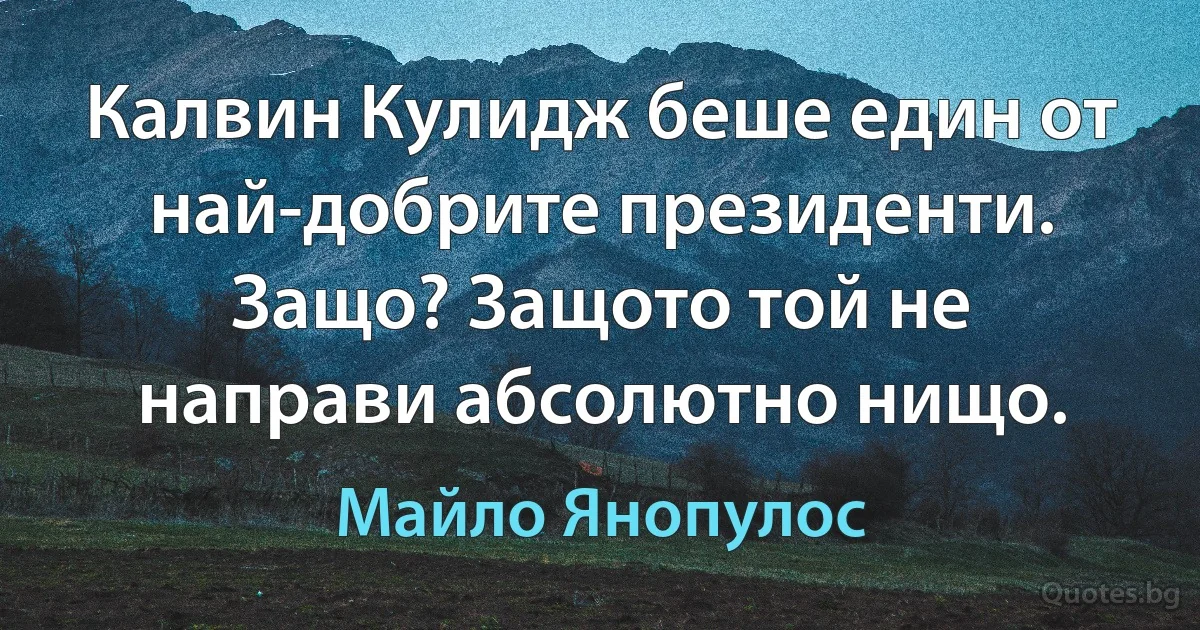 Калвин Кулидж беше един от най-добрите президенти. Защо? Защото той не направи абсолютно нищо. (Майло Янопулос)