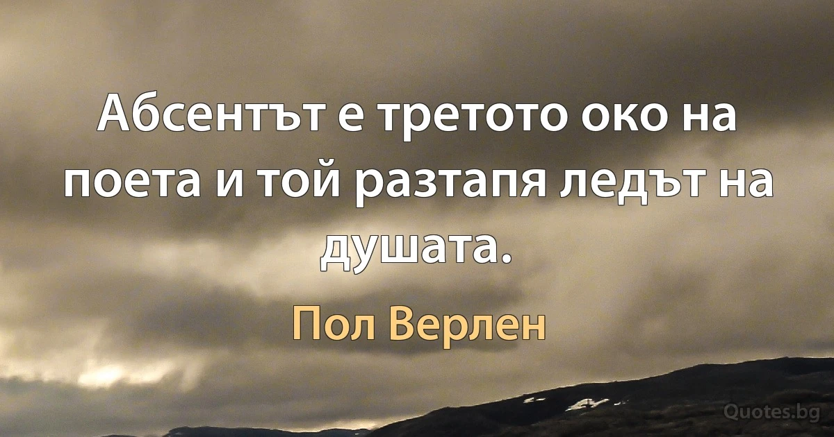 Абсентът е третото око на поета и той разтапя ледът на душата. (Пол Верлен)