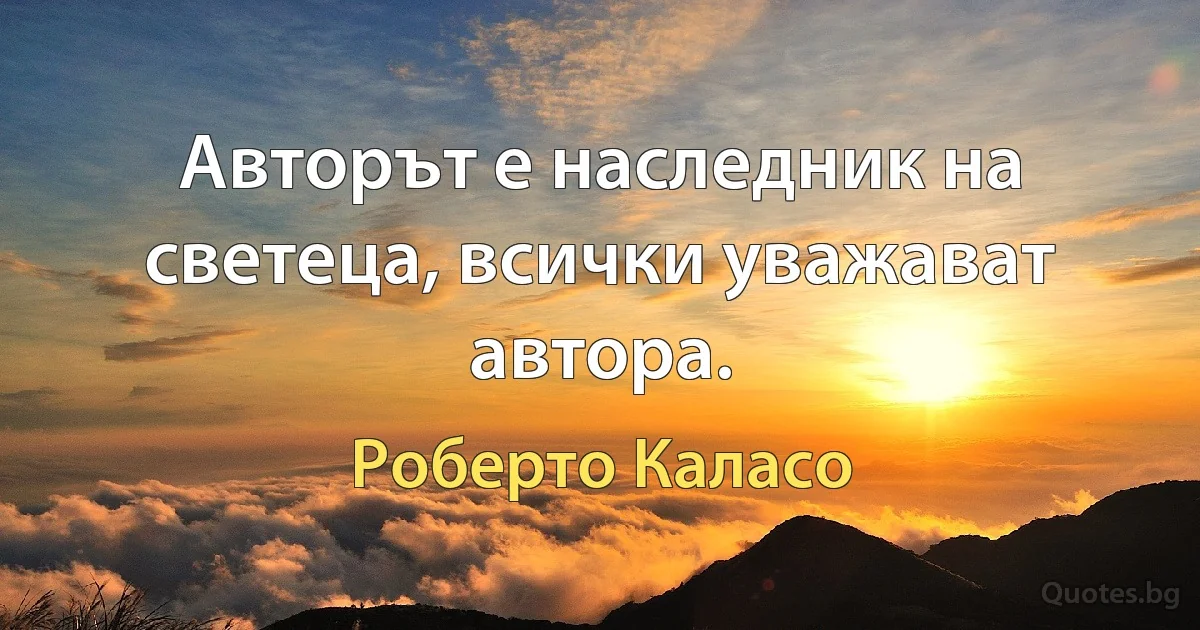 Авторът е наследник на светеца, всички уважават автора. (Роберто Каласо)