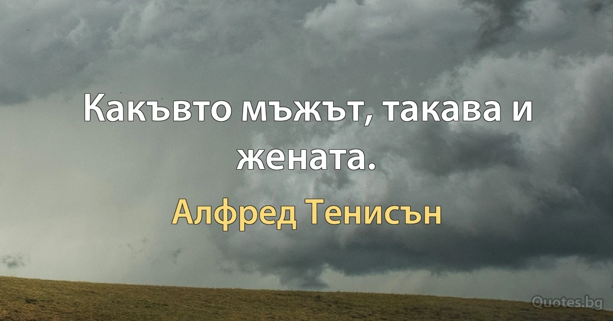 Какъвто мъжът, такава и жената. (Алфред Тенисън)