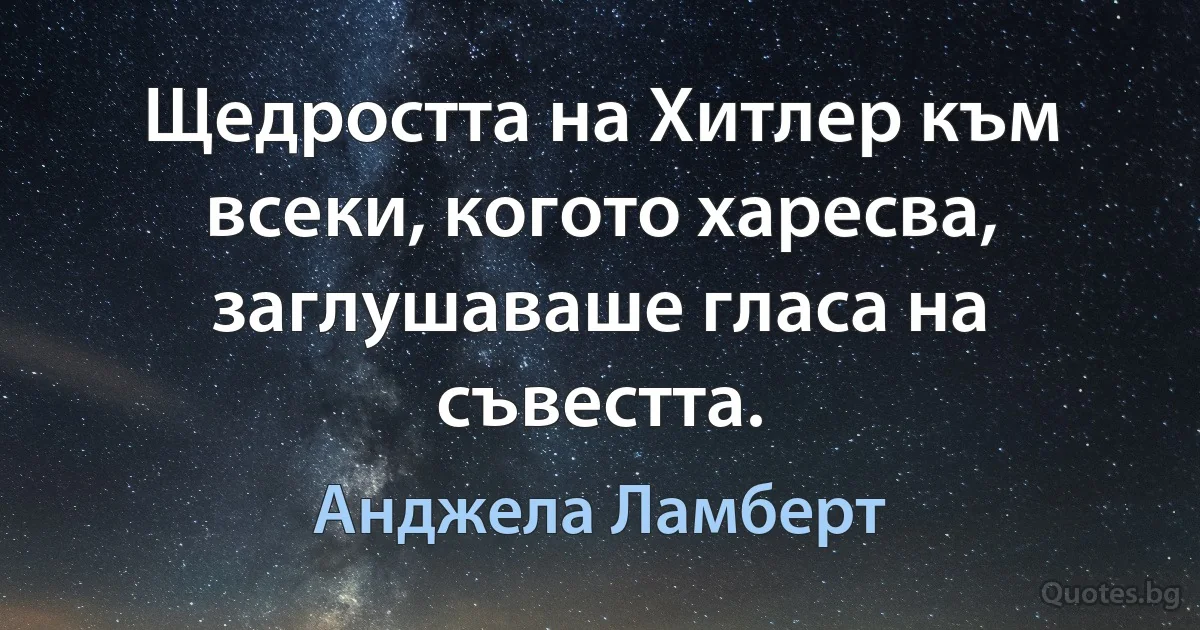 Щедростта на Хитлер към всеки, когото харесва, заглушаваше гласа на съвестта. (Анджела Ламберт)