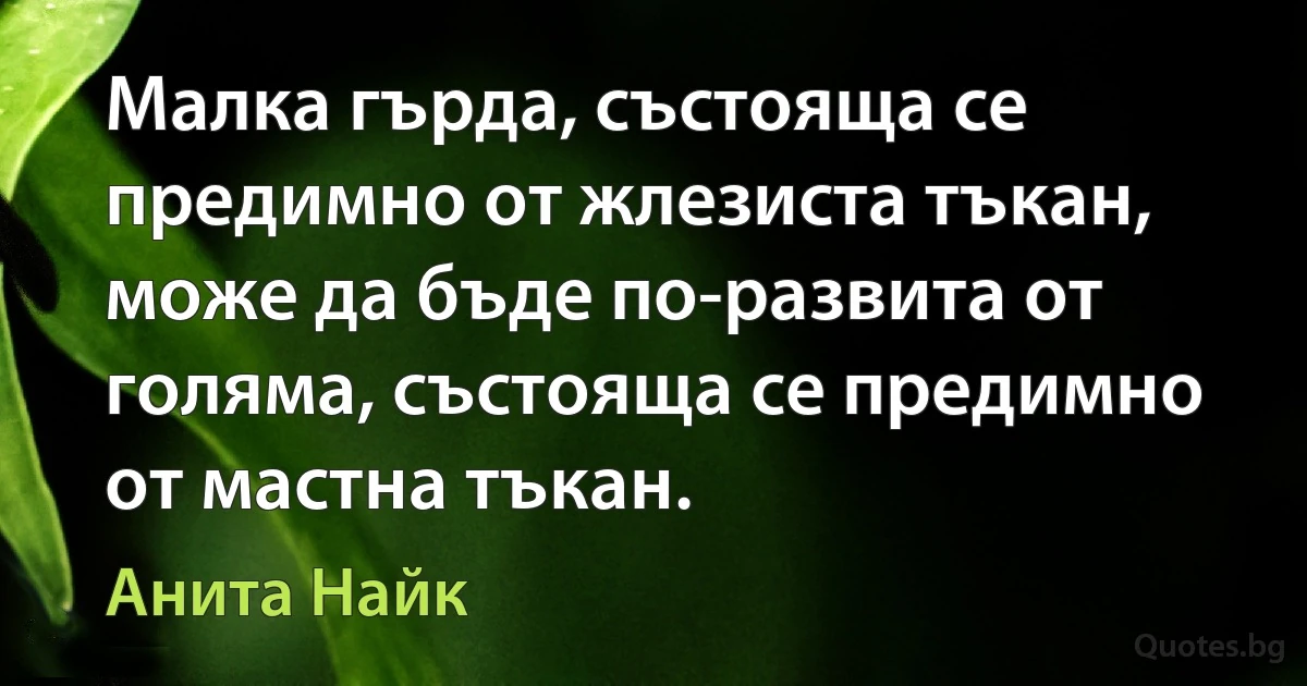 Малка гърда, състояща се предимно от жлезиста тъкан, може да бъде по-развита от голяма, състояща се предимно от мастна тъкан. (Анита Найк)