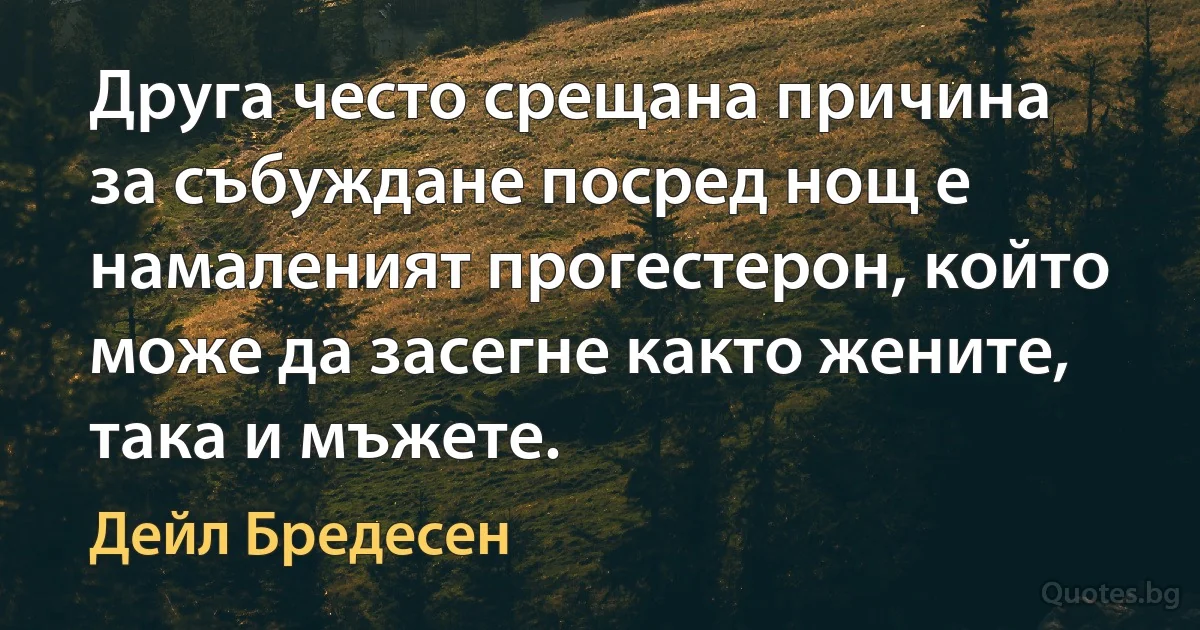 Друга често срещана причина за събуждане посред нощ е намаленият прогестерон, който може да засегне както жените, така и мъжете. (Дейл Бредесен)