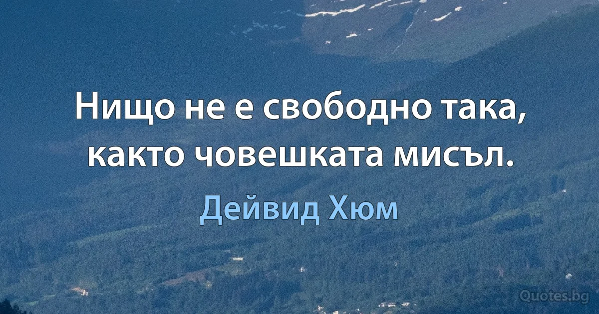 Нищо не е свободно така, както човешката мисъл. (Дейвид Хюм)