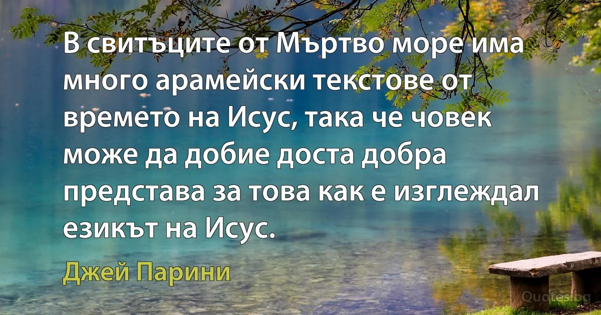 В свитъците от Мъртво море има много арамейски текстове от времето на Исус, така че човек може да добие доста добра представа за това как е изглеждал езикът на Исус. (Джей Парини)