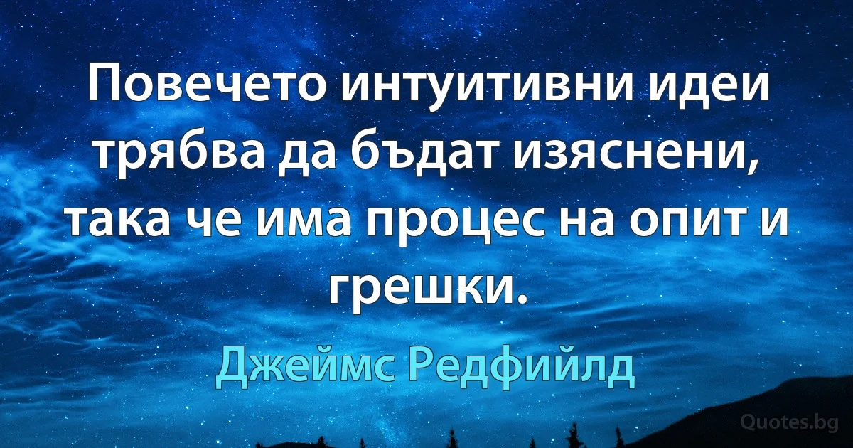 Повечето интуитивни идеи трябва да бъдат изяснени, така че има процес на опит и грешки. (Джеймс Редфийлд)