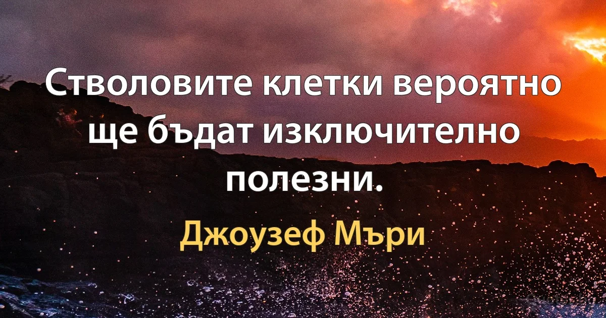 Стволовите клетки вероятно ще бъдат изключително полезни. (Джоузеф Мъри)