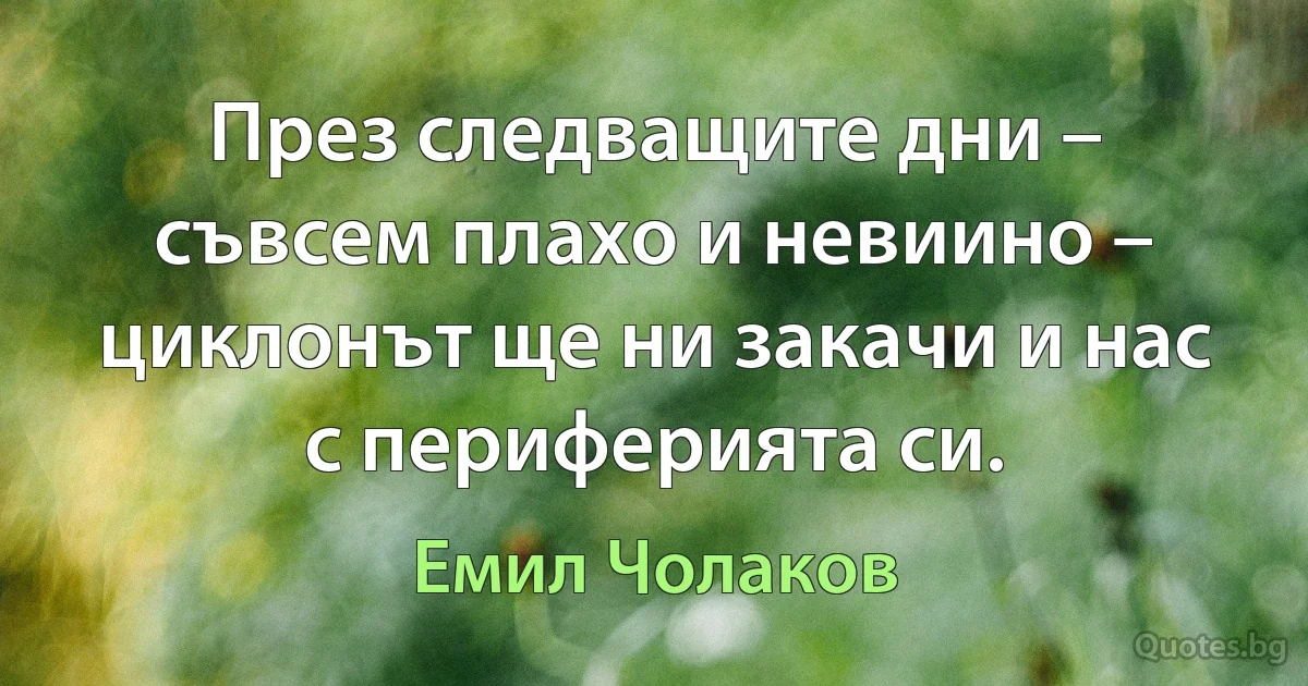 През следващите дни – съвсем плахо и невиино – циклонът ще ни закачи и нас с периферията си. (Емил Чолаков)