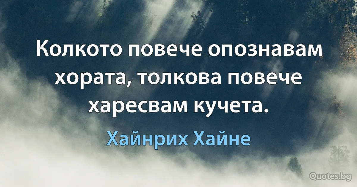 Колкото повече опознавам хората, толкова повече харесвам кучета. (Хайнрих Хайне)