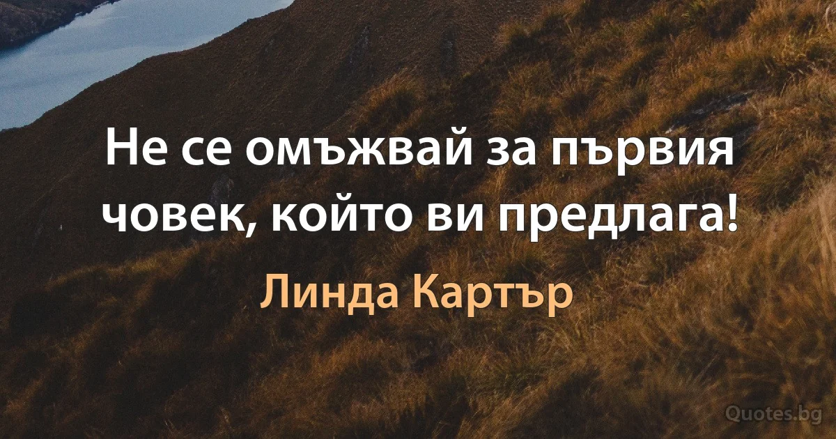 Не се омъжвай за първия човек, който ви предлага! (Линда Картър)