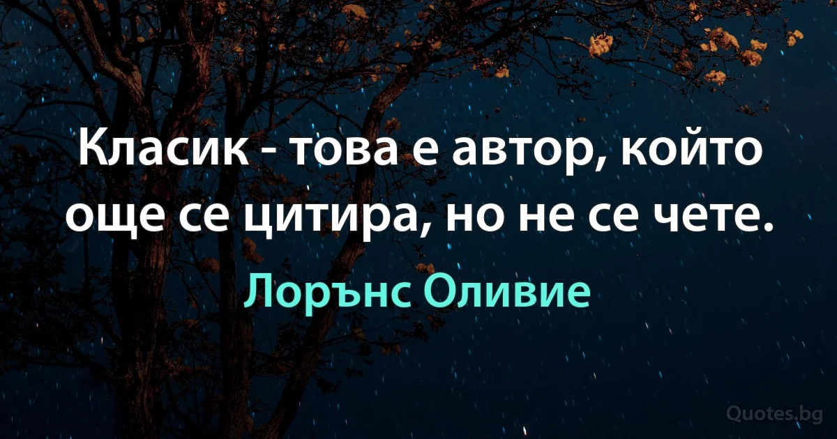 Класик - това е автор, който още се цитира, но не се чете. (Лорънс Оливие)