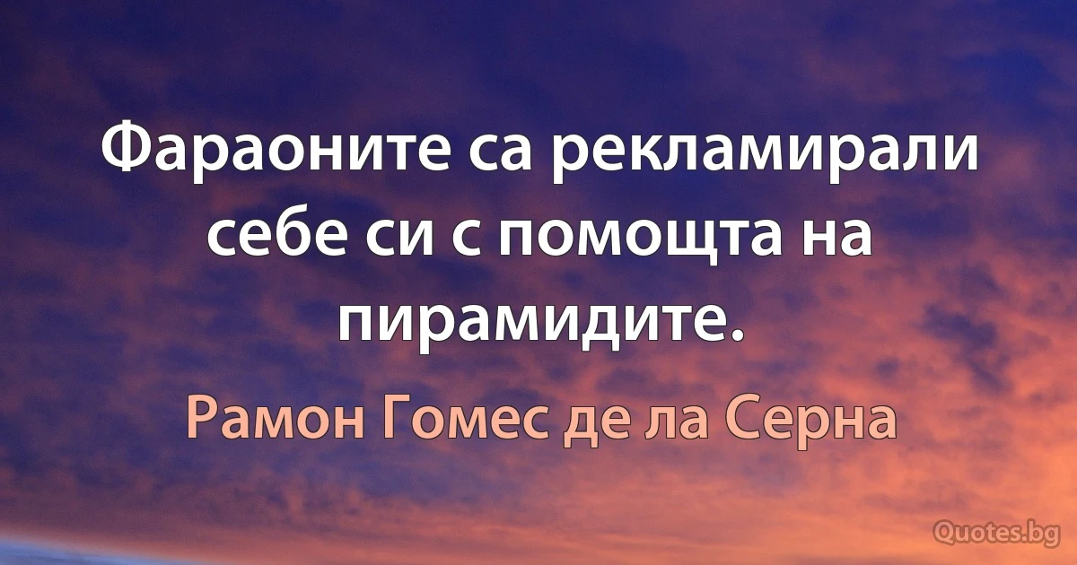 Фараоните са рекламирали себе си с помощта на пирамидите. (Рамон Гомес де ла Серна)