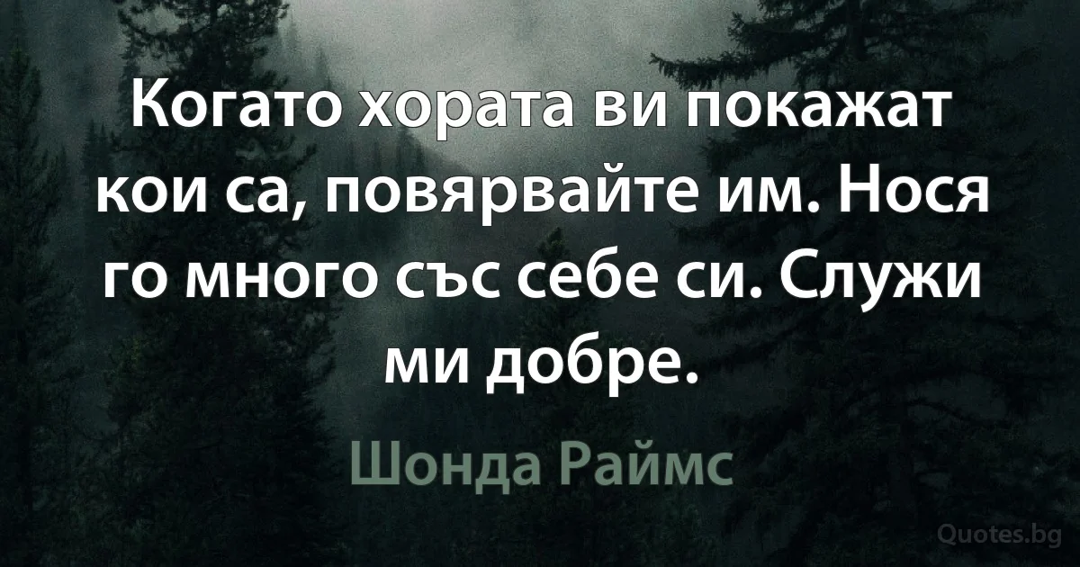 Когато хората ви покажат кои са, повярвайте им. Нося го много със себе си. Служи ми добре. (Шонда Раймс)