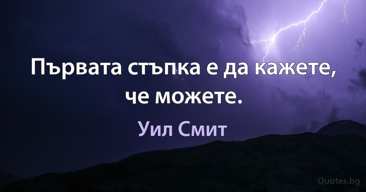 Първата стъпка е да кажете, че можете. (Уил Смит)