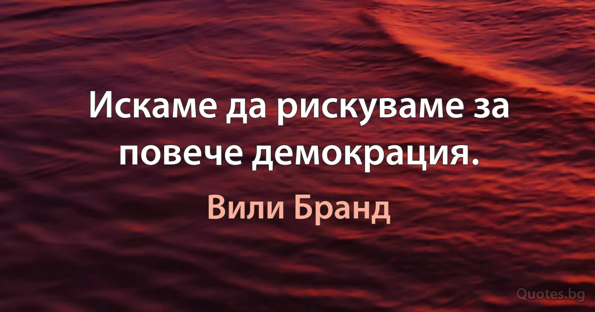 Искаме да рискуваме за повече демокрация. (Вили Бранд)