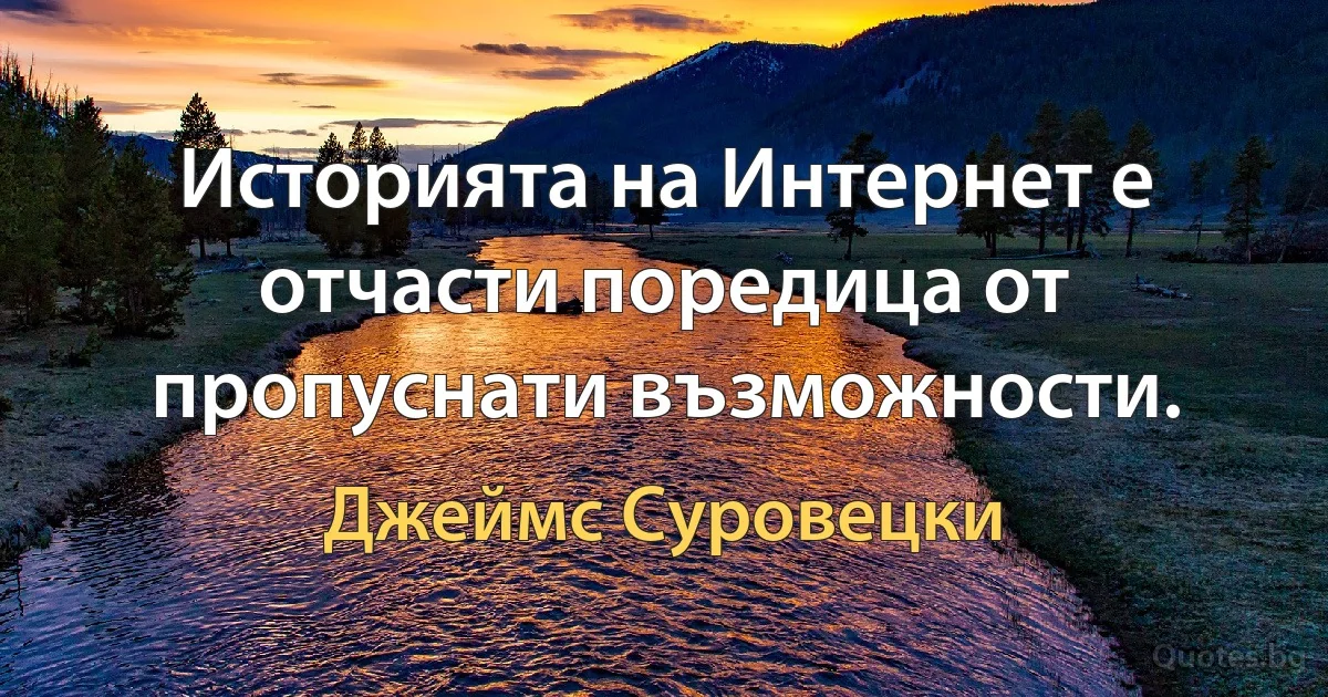 Историята на Интернет е отчасти поредица от пропуснати възможности. (Джеймс Суровецки)