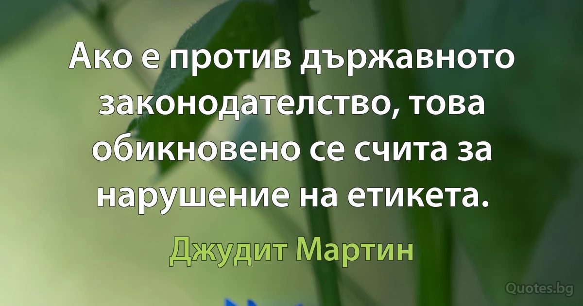 Ако е против държавното законодателство, това обикновено се счита за нарушение на етикета. (Джудит Мартин)