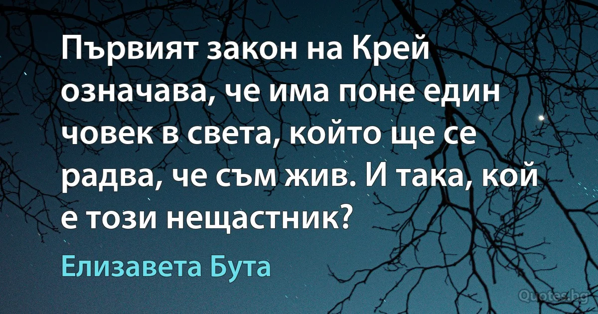 Първият закон на Крей означава, че има поне един човек в света, който ще се радва, че съм жив. И така, кой е този нещастник? (Елизавета Бута)