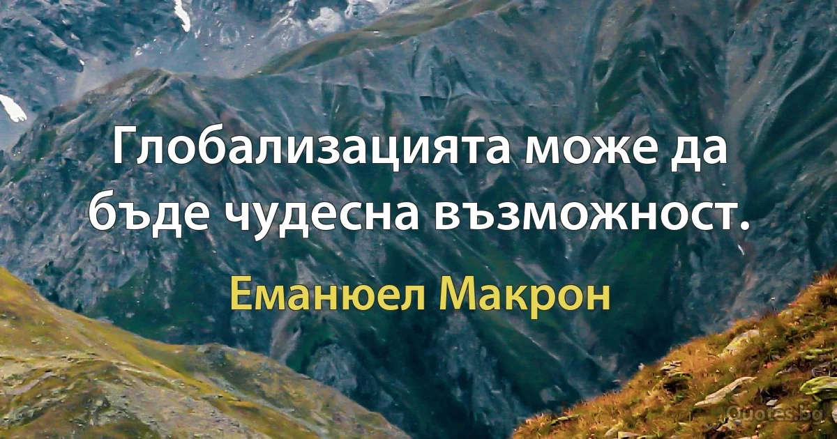 Глобализацията може да бъде чудесна възможност. (Еманюел Макрон)