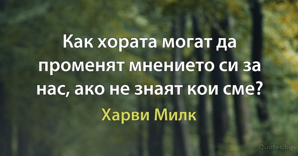 Как хората могат да променят мнението си за нас, ако не знаят кои сме? (Харви Милк)