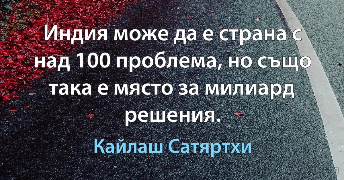 Индия може да е страна с над 100 проблема, но също така е място за милиард решения. (Кайлаш Сатяртхи)