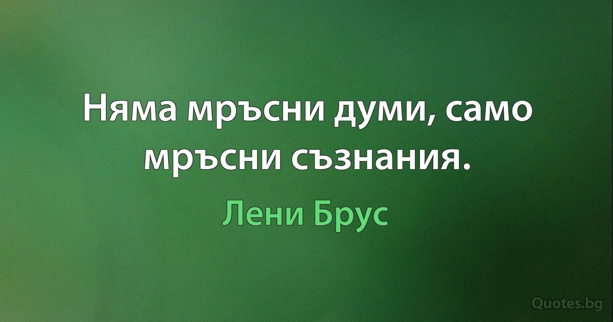 Няма мръсни думи, само мръсни съзнания. (Лени Брус)