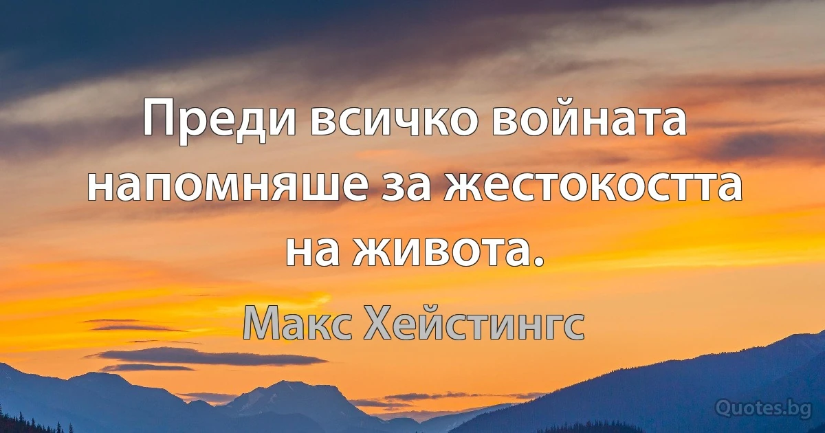 Преди всичко войната напомняше за жестокостта на живота. (Макс Хейстингс)