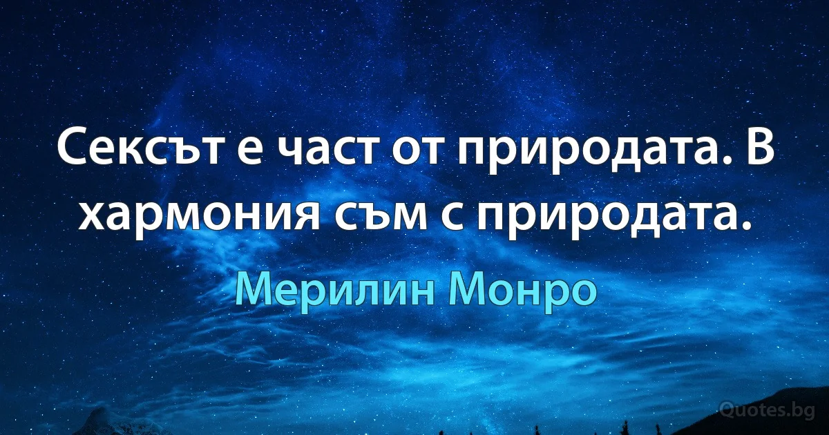 Сексът е част от природата. В хармония съм с природата. (Мерилин Монро)