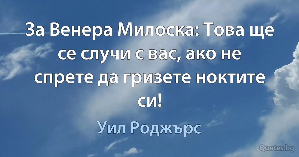 За Венера Милоска: Това ще се случи с вас, ако не спрете да гризете ноктите си! (Уил Роджърс)