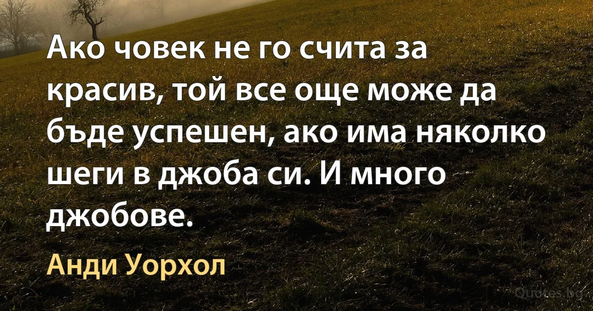 Ако човек не го счита за красив, той все още може да бъде успешен, ако има няколко шеги в джоба си. И много джобове. (Анди Уорхол)