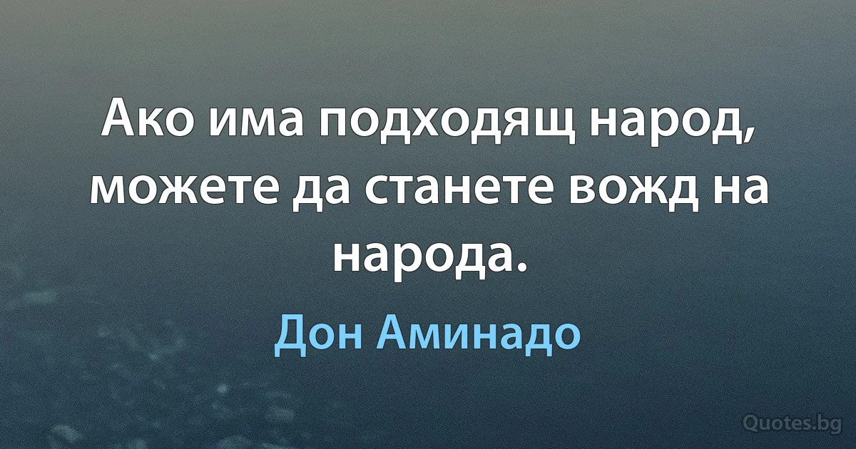 Ако има подходящ народ, можете да станете вожд на народа. (Дон Аминадо)