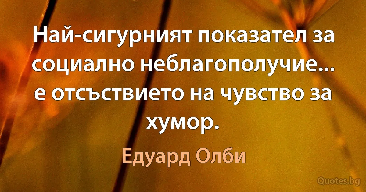 Най-сигурният показател за социално неблагополучие... е отсъствието на чувство за хумор. (Едуард Олби)