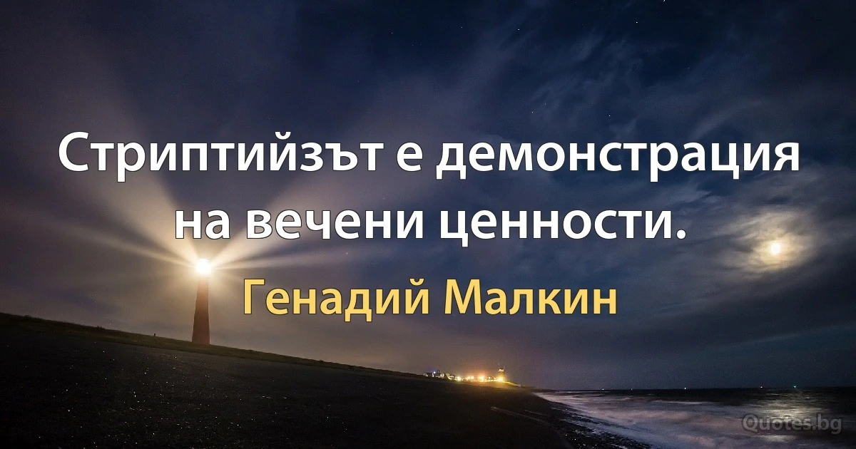 Стриптийзът е демонстрация на вечени ценности. (Генадий Малкин)