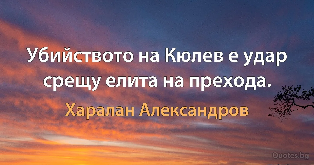 Убийството на Кюлев е удар срещу елита на прехода. (Харалан Александров)