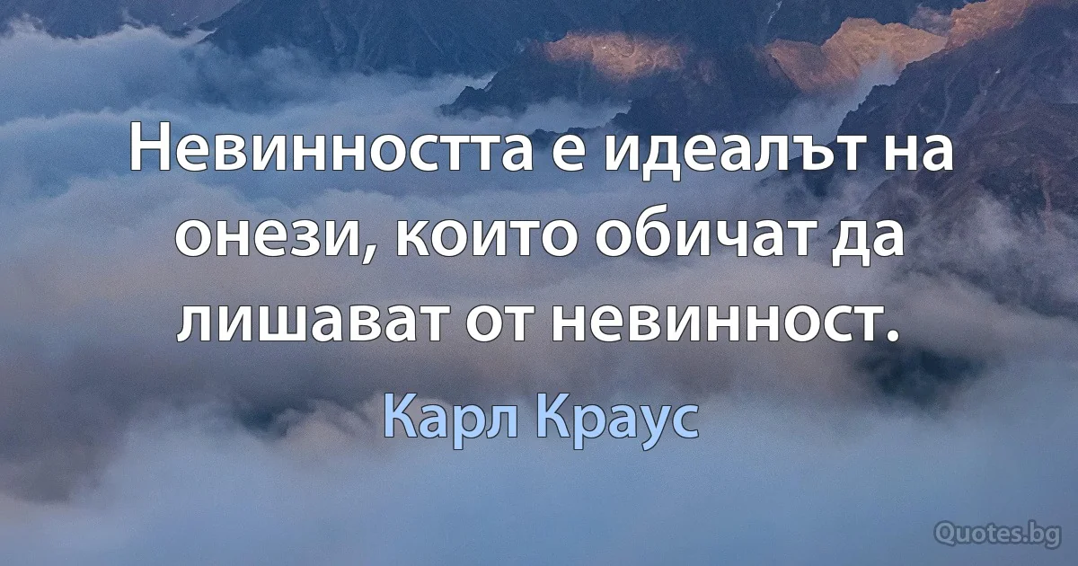 Невинността е идеалът на онези, които обичат да лишават от невинност. (Карл Краус)