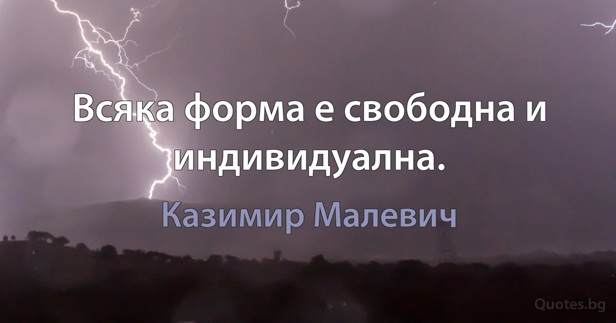 Всяка форма е свободна и индивидуална. (Казимир Малевич)