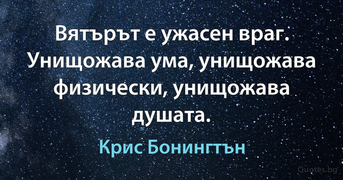 Вятърът е ужасен враг. Унищожава ума, унищожава физически, унищожава душата. (Крис Бонингтън)