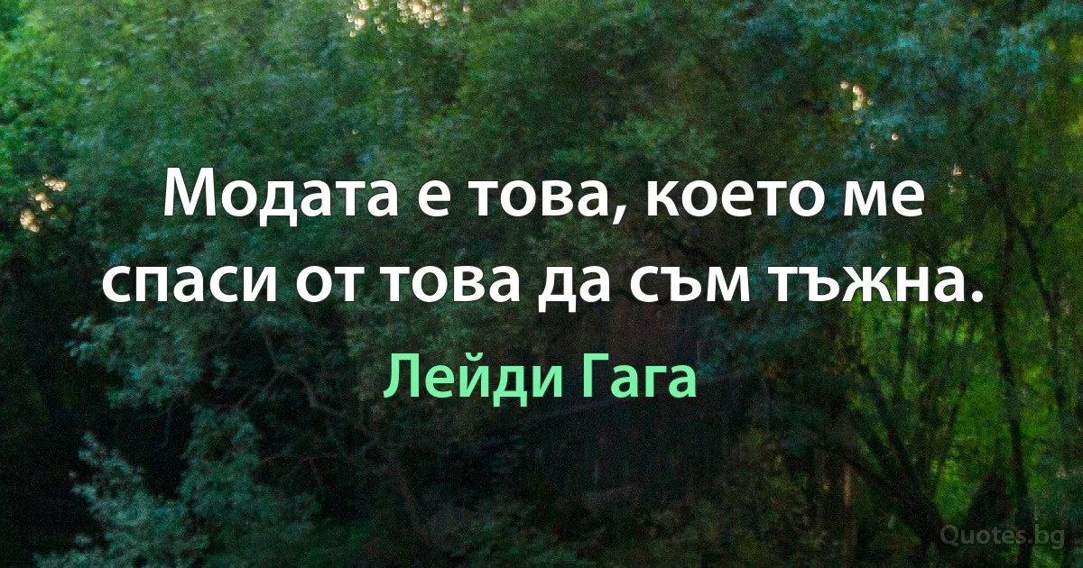 Модата е това, което ме спаси от това да съм тъжна. (Лейди Гага)