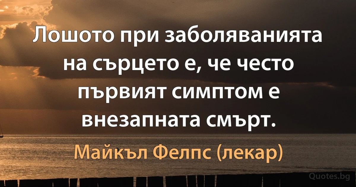 Лошото при заболяванията на сърцето е, че често първият симптом е внезапната смърт. (Майкъл Фелпс (лекар))