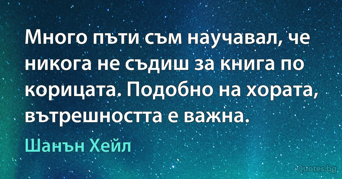 Много пъти съм научавал, че никога не съдиш за книга по корицата. Подобно на хората, вътрешността е важна. (Шанън Хейл)