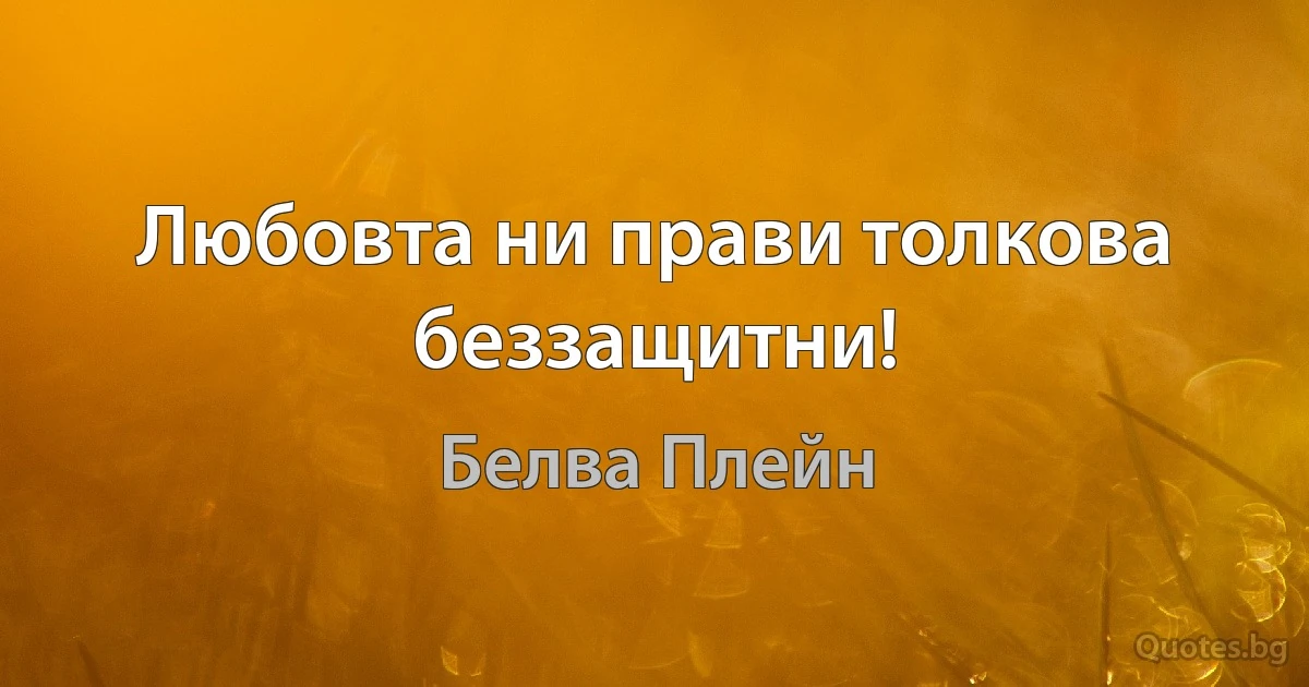 Любовта ни прави толкова беззащитни! (Белва Плейн)