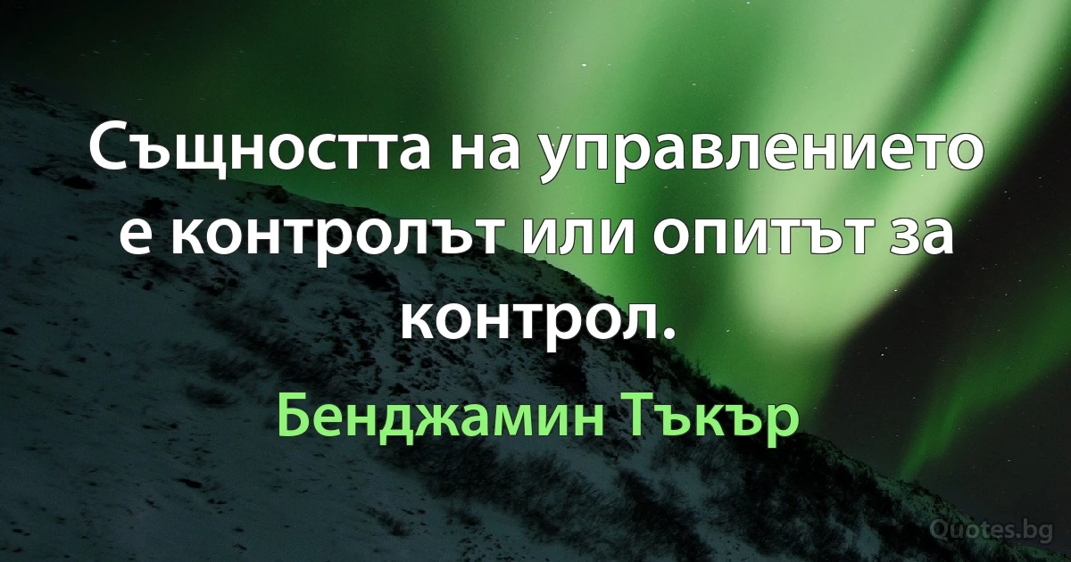 Същността на управлението е контролът или опитът за контрол. (Бенджамин Тъкър)