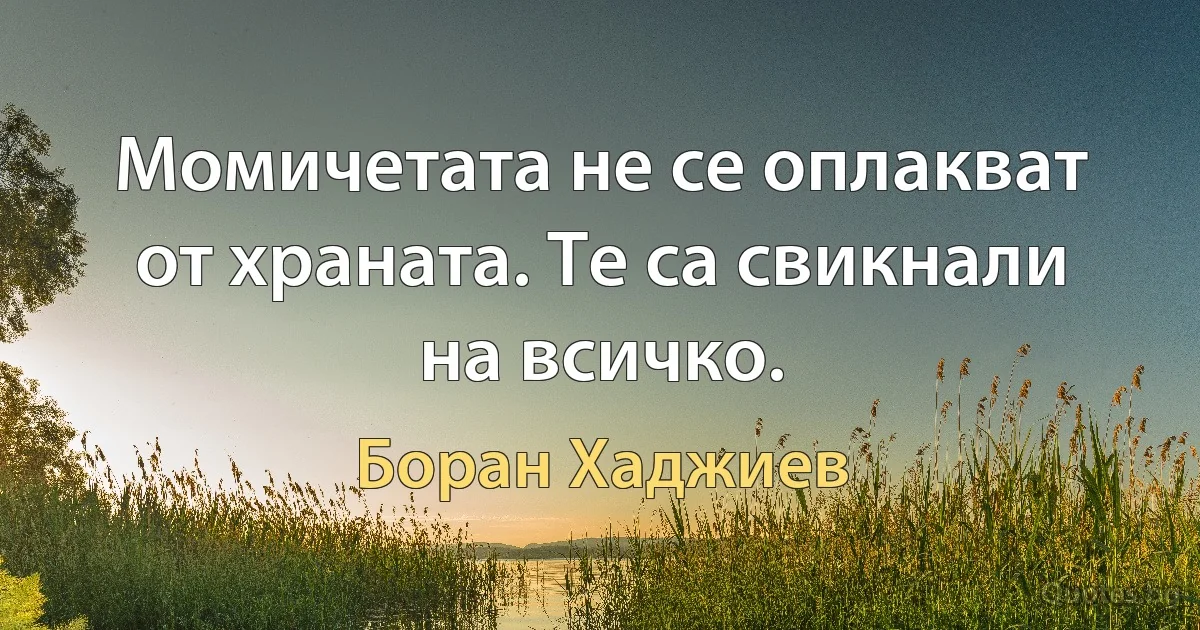 Момичетата не се оплакват от храната. Те са свикнали на всичко. (Боран Хаджиев)