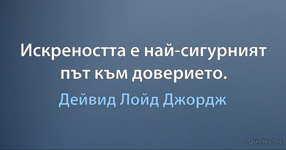 Искреността е най-сигурният път към доверието. (Дейвид Лойд Джордж)