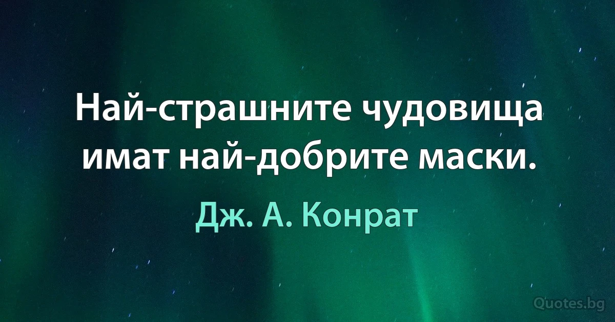 Най-страшните чудовища имат най-добрите маски. (Дж. А. Конрат)