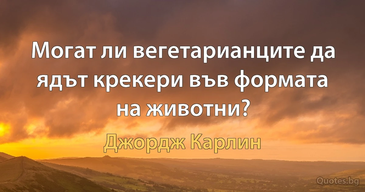 Могат ли вегетарианците да ядът крекери във формата на животни? (Джордж Карлин)